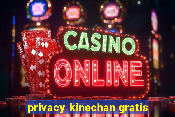 privacy kinechan gratis